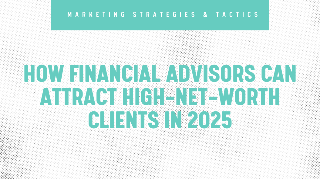 How Financial Advisors Can Attract High-Net-Worth Clients in 2025
